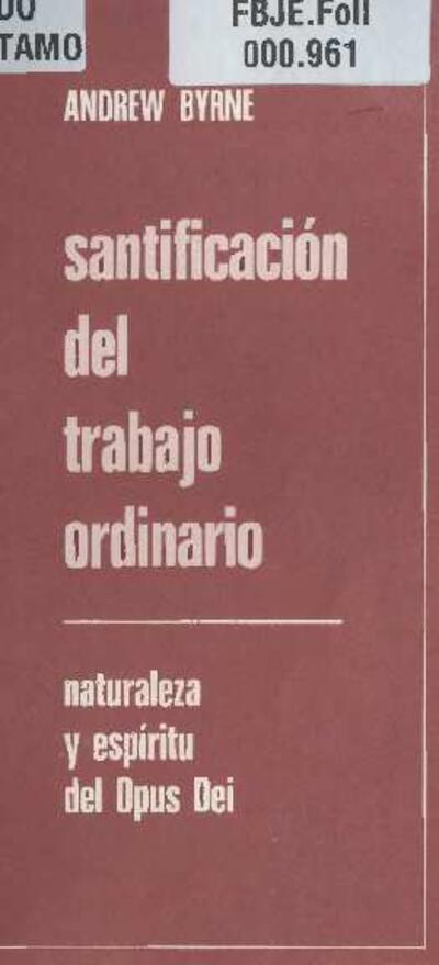 Santificación del trabajo ordinario: naturaleza y espíritu del Opus Dei. [Brochure]