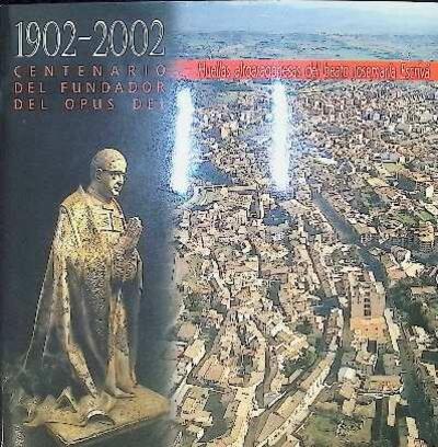 1902-2002 Centenario del Fundador del Opus Dei: Huellas altoaragonesas del beato Josemaría Escrivá. [Folleto]