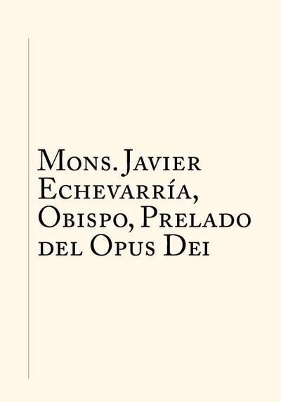 Mons. Javier Echevarría, obispo, prelado del Opus Dei. [Journal Article]