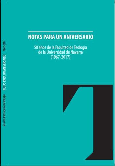 Notas para un aniversario. 50 años de la Facultad de Teología de la Universidad de Navarra (1967-2017). [Libro]