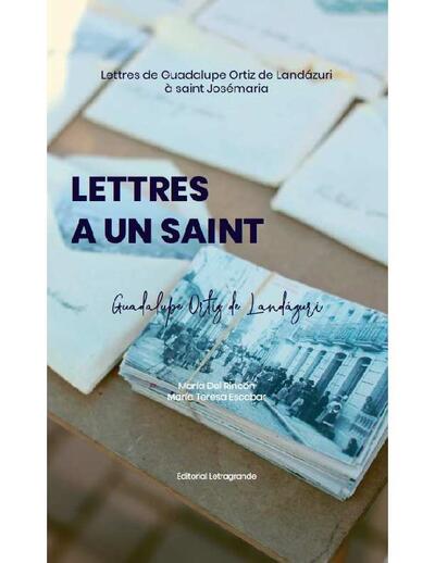 Lettres à un saint: Lettres de Guadalupe Ortiz de Landázuri à saint Josémaria. [Book]